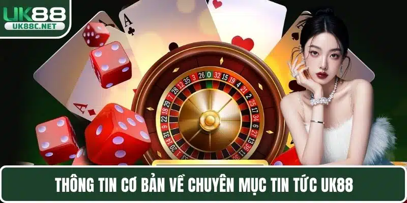 Thông tin cơ bản về chuyên mục tin tức UK88