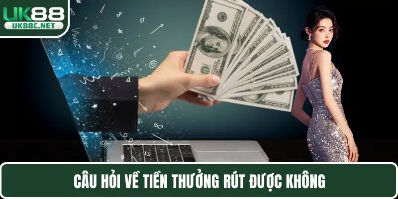 Câu hỏi về tiền thưởng rút được không