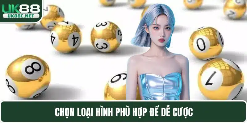 Chọn loại hình phù hợp để dễ cược