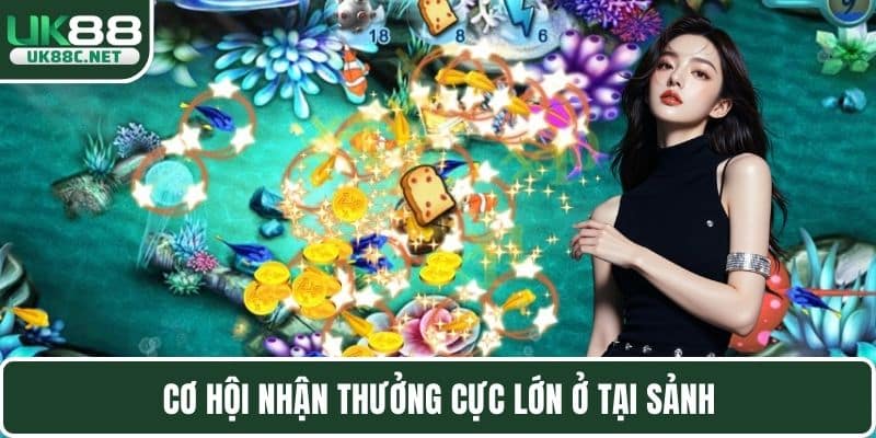 Cơ hội nhận thưởng cực lớn ở tại sảnh