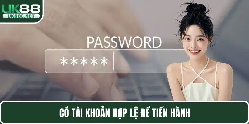 Có tài khoản hợp lệ để tiến hành
