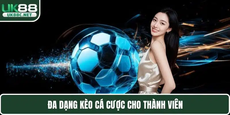 Đa dạng kèo cá cược cho thành viên