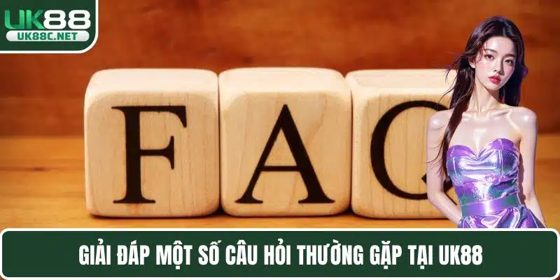 Giải đáp một số câu hỏi thường gặp tại UK88