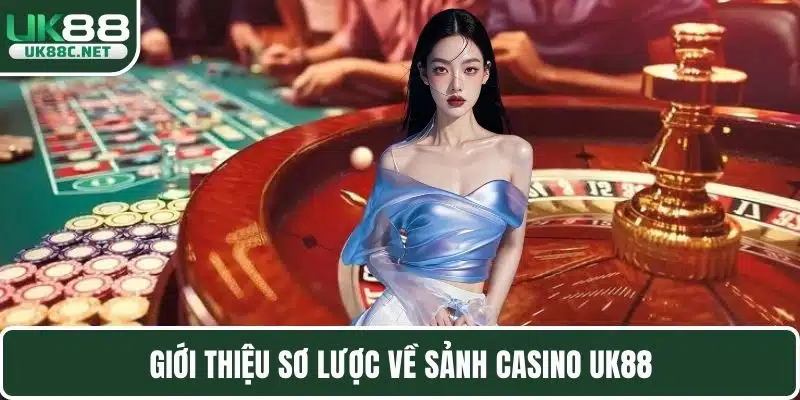 Giới thiệu sơ lược về sảnh Casino UK88