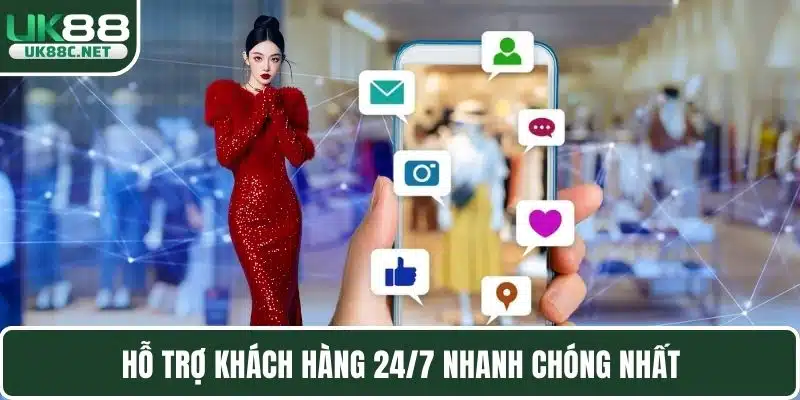 Hỗ trợ khách hàng 24/7 nhanh chóng nhất