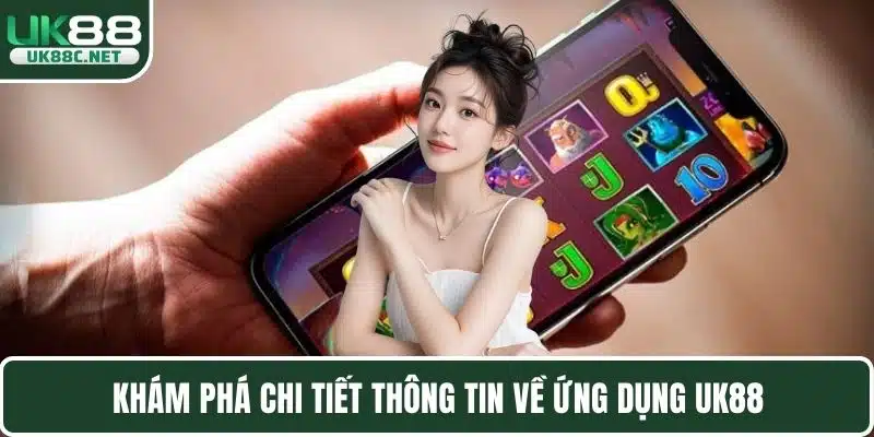 Khám phá chi tiết thông tin về ứng dụng UK88