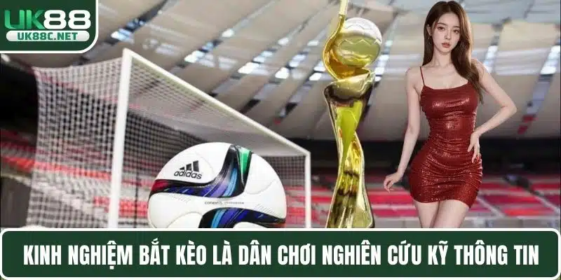 Kinh nghiệm bắt kèo là dân chơi nghiên cứu kỹ thông tin