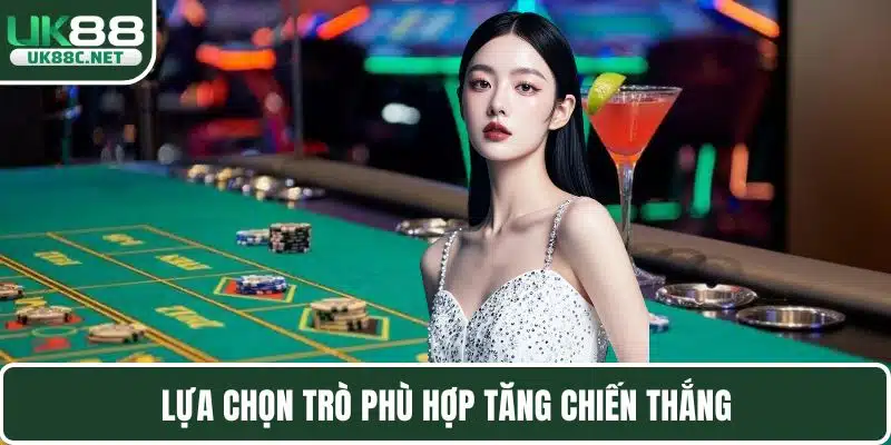 Lựa chọn trò phù hợp tăng chiến thắng