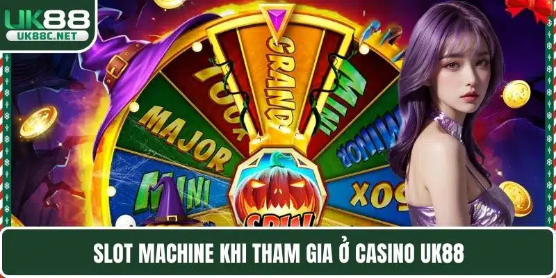 Slot machine khi tham gia ở Casino UK88