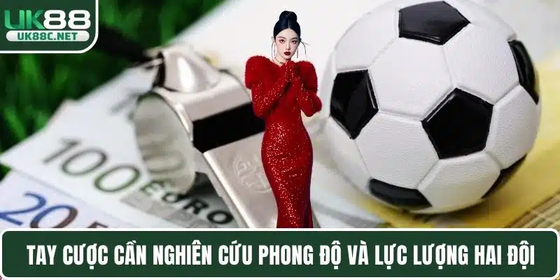 Tay cược cần nghiên cứu phong độ và lực lượng hai đội