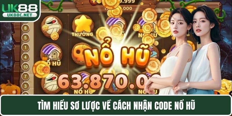 Tìm hiểu sơ lược về cách nhận code nổ hũ