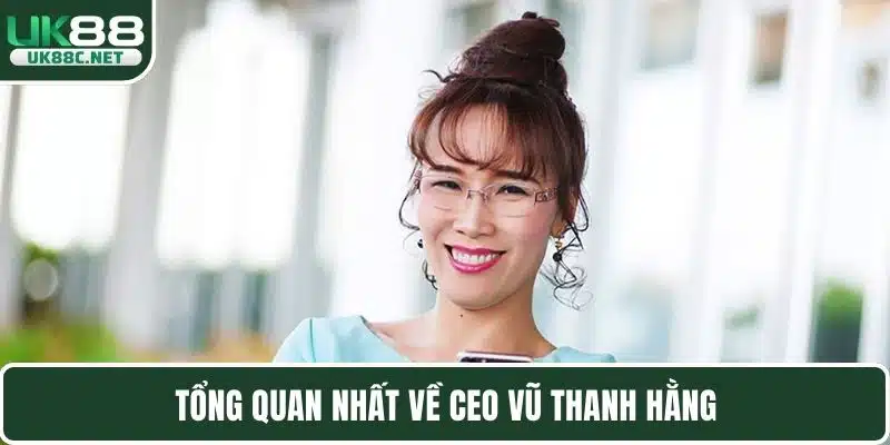 Tổng quan nhất về CEO Vũ Thanh Hằng