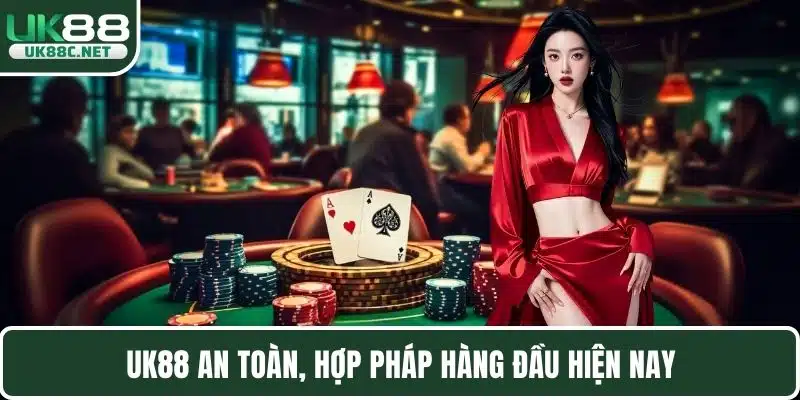 UK88 an toàn, hợp pháp hàng đầu hiện nay