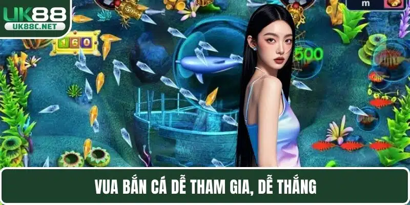 Vua Bắn Cá dễ tham gia, dễ thắng