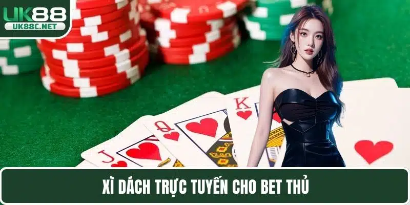 Xì dách trực tuyến cho bet thủ